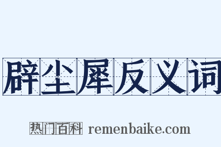 辟尘犀反义词是什么意思的图片